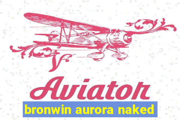 bronwin aurora naked